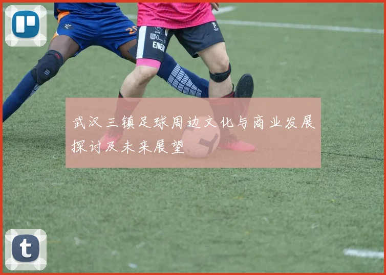 武汉三镇足球周边文化与商业发展探讨及未来展望