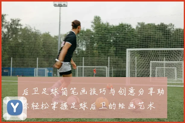 后卫足球简笔画技巧与创意分享助你轻松掌握足球后卫的绘画艺术