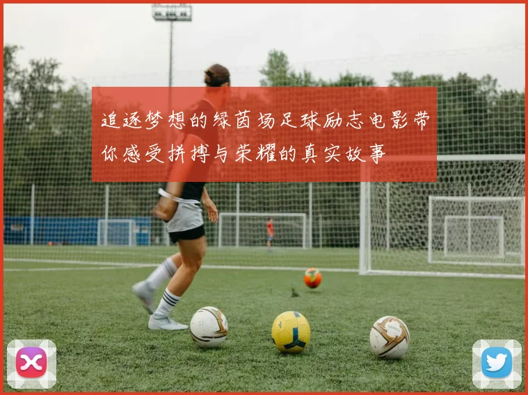 追逐梦想的绿茵场足球励志电影带你感受拼搏与荣耀的真实故事